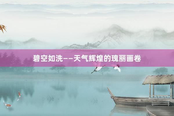 碧空如洗——天气辉煌的瑰丽画卷